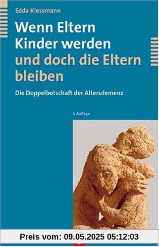 Wenn die Eltern Kinder werden und doch die Eltern bleiben: Die Doppelbotschaft der Altersdemenz Wenn die Eltern Kinder werden und doch die Eltern bleiben: Die Doppelbotschaft der Altersdemenz