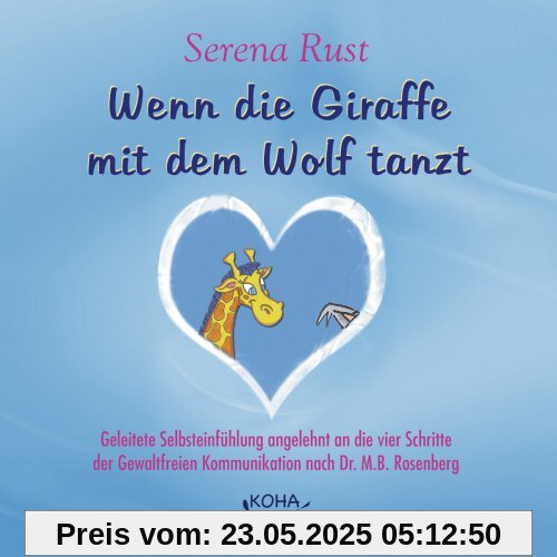 Wenn die Giraffe mit dem Wolf tanzt. Audio-CD: Geleitete Selbsteinfühlung angelehnt an die vier Schritte der Gewaltfreie Kommunikation nach Dr. M.B. Rosenberg