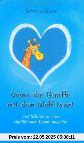 Wenn die Giraffe mit dem Wolf tanzt: Vier Schritte zu einer einfühlsamen Kommunikation