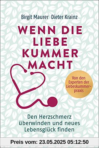 Wenn die Liebe Kummer macht: Den Herzschmerz überwinden und neues Lebensglück finden Wenn die Liebe Kummer macht: Den Herzschmerz überwinden und neues Lebensglück finden