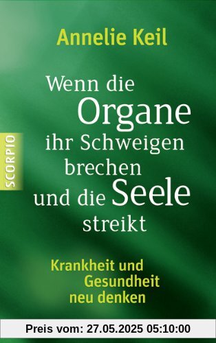 Wenn die Organe ihr Schweigen brechen und die Seele streikt: Krankheit und Gesundheit neu denken