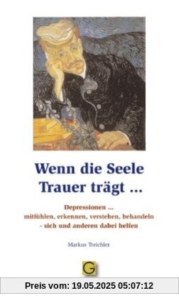 Wenn die Seele Trauer trägt: Depressionen mitfühlen, erkennen, verstehen, behandeln - sich und anderen dabei helfen