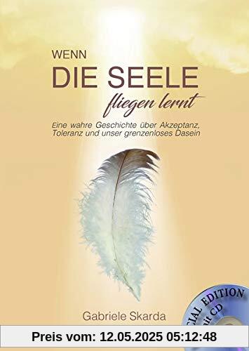 Wenn die Seele fliegen lernt (Special Edition): Eine wahre Geschichte über Akzeptanz, Toleranz und unser grenzenloses Dasein