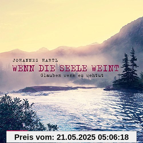 Wenn die Seele weint - Glauben, wenn es weh tut Wenn die Seele weint - Glauben, wenn es weh tut