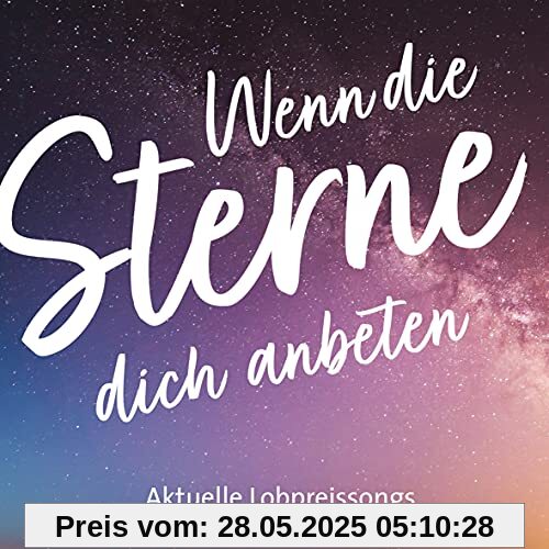 Wenn die Sterne dich anbeten: Aktuelle Lobpreissongs