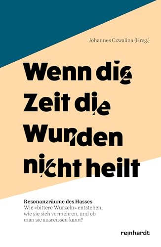 Wenn die Zeit die Wunden nicht heilt: Resonanzräume des Hasses – Wie «bittere Wurzeln» entstehen, wie sie sich vermehren, und ob man sie ausreissen kann? von Reinhardt, Friedrich