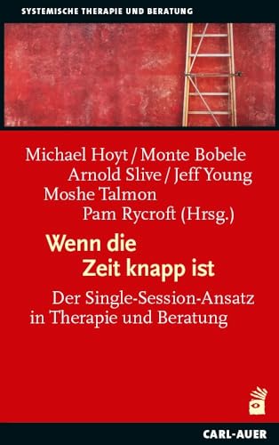 Wenn die Zeit knapp ist: Der Single-Session-Ansatz in Therapie und Beratung (Systemische Therapie)