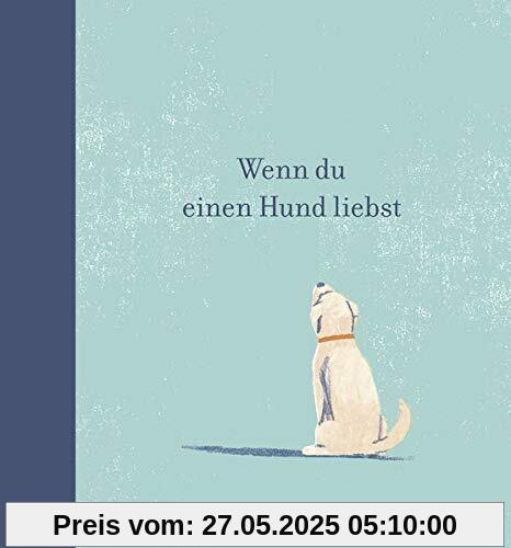 Wenn du einen Hund liebst: Ein Geschenkbuch für Hundebesitzer und alle Hundefreunde