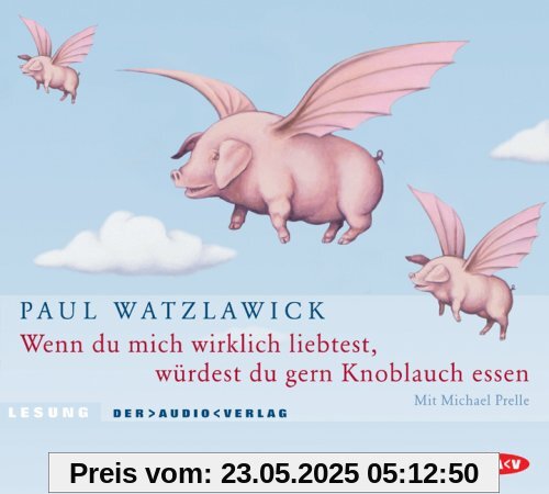 Wenn du mich wirklich liebtest, würdest du gern Knoblauch essen. 2 CDs: Über das Glück und die Konstruktion der Wirklichkeit