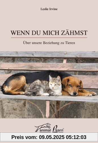 Wenn du mich zähmst: Über unsere Beziehung zu Tieren Wenn du mich zähmst: Über unsere Beziehung zu Tieren