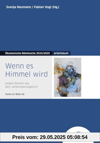 Wenn es Himmel wird: Arbeitsbuch - Sieben Zeichen aus dem Johannesevangelium - Texte zur Bibel 40 - Ökumenische Bibelwoche 2024/2025 (Bibelwochenmaterial)
