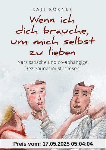 Wenn ich dich brauche, um mich selbst zu lieben: Narzisstische und co-abhängige Beziehungsmuster lösen