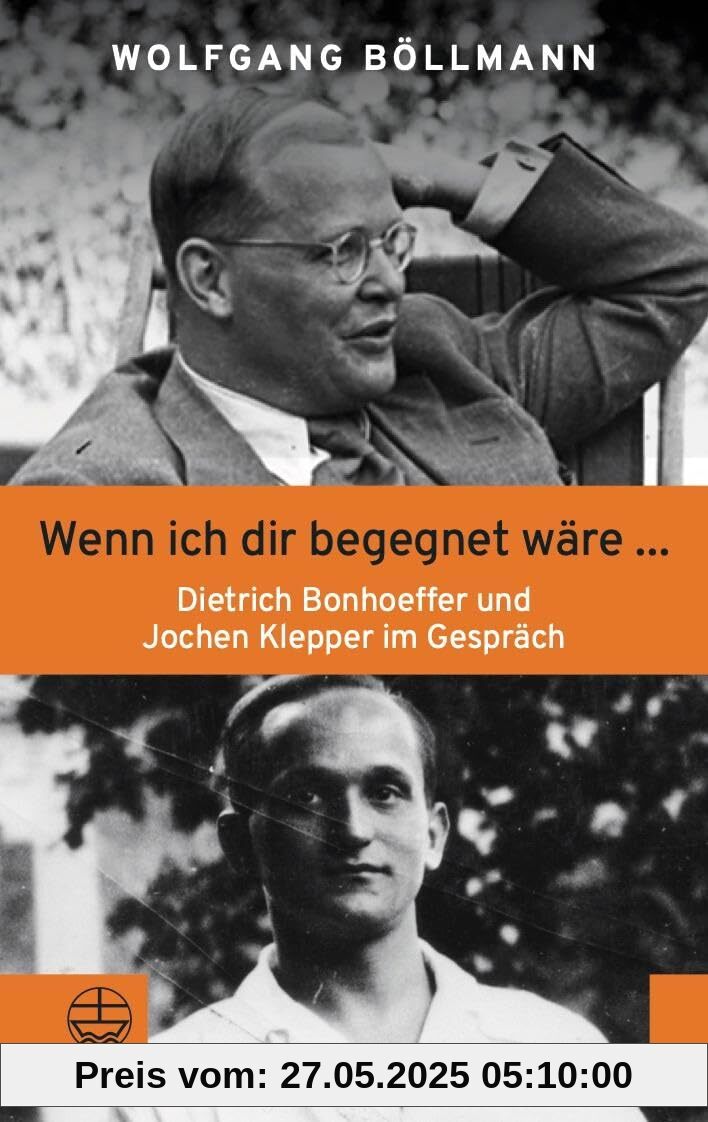 Wenn ich dir begegnet wäre ...: Dietrich Bonhoeffer und Jochen Klepper im Gespräch Wenn ich dir begegnet wäre ...: Dietrich Bonhoeffer und Jochen Klepper im Gespräch