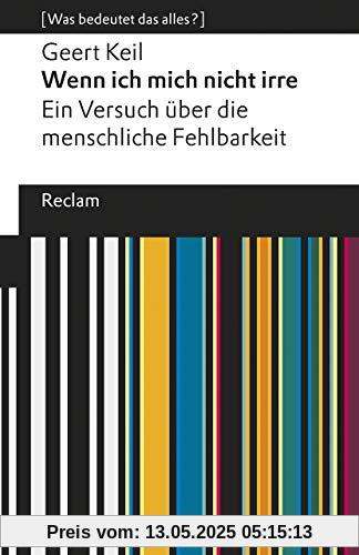 Wenn ich mich nicht irre. Ein Versuch über die menschliche Fehlbarkeit: [Was bedeutet das alles?] (Reclams Universal-Bibliothek)