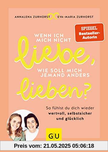 Wenn ich mich nicht liebe, wie soll mich jemand anders lieben?: So fühlst du dich wieder wertvoll, selbstsicher und glücklich (GU Mind & Soul Einzeltitel)