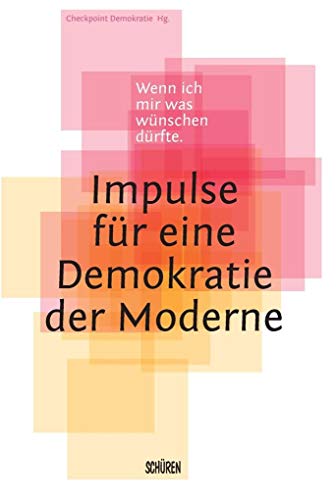 Wenn ich mir was wünschen dürfte – Impulse für eine Demokratie der Moderne Wenn ich mir was wünschen dürfte – Impulse für eine Demokratie der Moderne