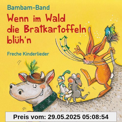 Wenn im Wald die Bratkartoffeln blüh'n: Freche Kinderlieder Wenn im Wald die Bratkartoffeln blüh'n: Freche Kinderlieder