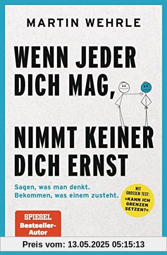 Wenn jeder dich mag, nimmt keiner dich ernst: Sagen, was man denkt. Bekommen, was einem zusteht. - Mit großem Test: Kann ich Grenzen setzen?