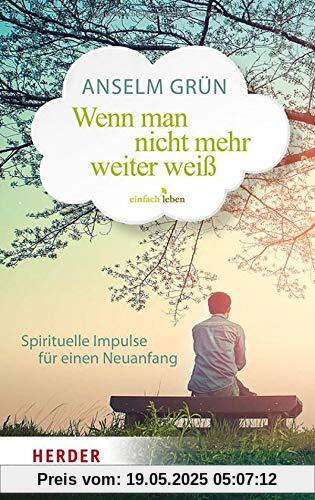 Wenn man nicht mehr weiterweiß: Spirituelle Impulse für einen Neuanfang Wenn man nicht mehr weiterweiß: Spirituelle Impulse für einen Neuanfang