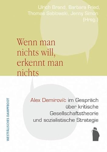 "Wenn man nichts will, erkennt man nichts.": Ein politisch-biographisches Gespräch mit Alex Demirović über kritische Gesellschaftstheorie und sozialistische Strategie von Westfälisches Dampfboot