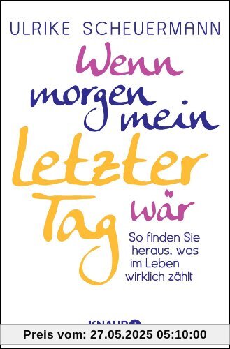 Wenn morgen mein letzter Tag wär: So finden Sie heraus, was im Leben wirklich zählt