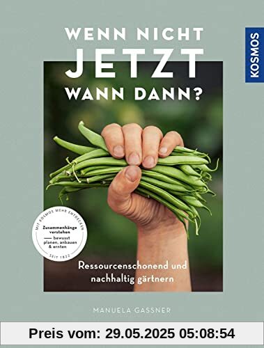 Wenn nicht jetzt, wann dann?: Ressourcenschonend und nachhaltig gärtnern. Zusammenhänge verstehen - bewusst planen, anbauen und ernten