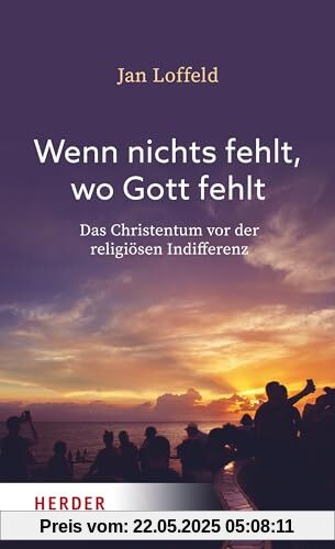 Wenn nichts fehlt, wo Gott fehlt: Das Christentum vor der religiösen Indifferenz Wenn nichts fehlt, wo Gott fehlt: Das Christentum vor der religiösen Indifferenz