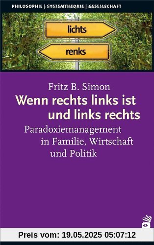 Wenn rechts links ist und links rechts: Paradoxiemanagement in Familie, Wirtschaft und Politik