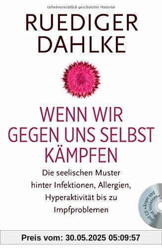 Wenn wir gegen uns selbst kämpfen: Die seelischen Muster hinter Infektionen, Allergien, Hyperaktivität bis zu Impfproblemen - Mit CD Wut und Ärger Wenn wir gegen uns selbst kämpfen: Die seelischen Muster hinter Infektionen, Allergien, Hyperaktivität bis zu Impfproblemen - Mit CD Wut und Ärger
