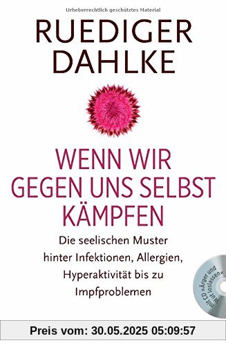 Wenn wir gegen uns selbst kämpfen: Die seelischen Muster hinter Infektionen, Allergien, Hyperaktivität bis zu Impfproblemen - Mit CD Wut und Ärger