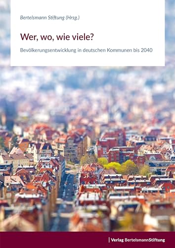 Wer, wo, wie viele? – Bevölkerungsentwicklung in deutschen Kommunen bis 2040 Wer, wo, wie viele? – Bevölkerungsentwicklung in deutschen Kommunen bis 2040 von Verlag Bertelsmann Stiftung