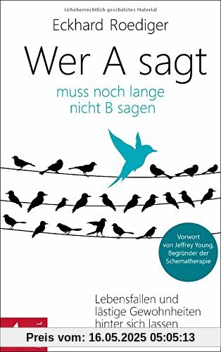 Wer A sagt ... muss noch lange nicht B sagen: Lebensfallen und lästige Gewohnheiten hinter sich lassen. Vorwort von Jeffrey Young, Begründer der Schematherapie Wer A sagt ... muss noch lange nicht B sagen: Lebensfallen und lästige Gewohnheiten hinter sich lassen. Vorwort von Jeffrey Young, Begründer der Schematherapie