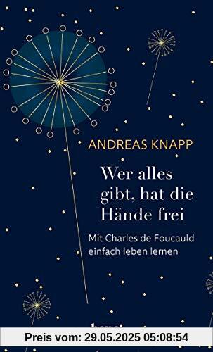 Wer alles gibt, hat die Hände frei: Mit Charles de Foucauld einfach leben lernen