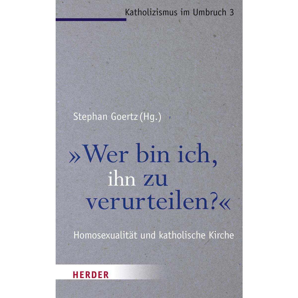 "Wer bin ich, ihn zu verurteilen?" "Wer bin ich, ihn zu verurteilen?" von Herder Verlag GmbH