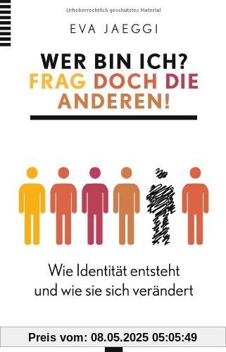 Wer bin ich? Frag doch die anderen!: Wie Identität entsteht und wie sie sich verändert
