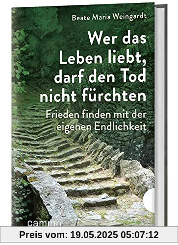 Wer das Leben liebt, darf den Tod nicht fürchten: Frieden finden mit der eigenen Endlichkeit