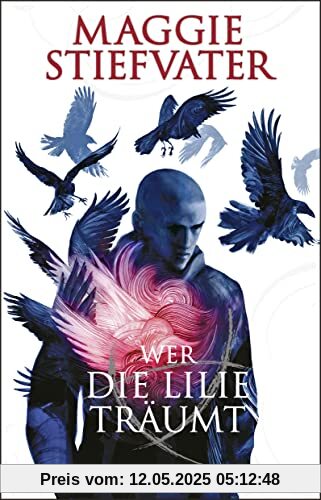 Wer die Lilie träumt: Der zweite Band von Maggie Stiefvaters Fantasy-Bestseller-Reihe aus der dunkelmagischen Welt der Raven Boys Wer die Lilie träumt: Der zweite Band von Maggie Stiefvaters Fantasy-Bestseller-Reihe aus der dunkelmagischen Welt der Raven Boys