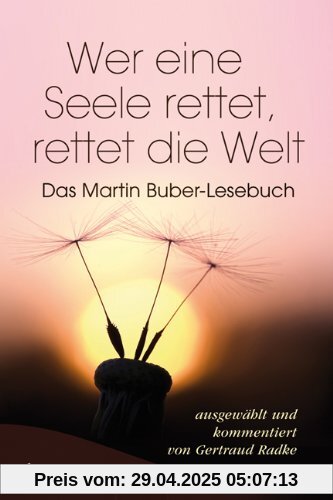 Wer eine Seele rettet, rettet die Welt: Das Martin Buber-Lesebuch