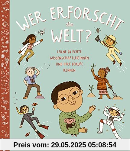 Wer erforscht die Welt?: Lerne 24 echte Wissenschaftler*innen und ihre Berufe kennen: Ingenieurin, Meeresbiologe, Astronautin, Mediziner, Botanikerin, ... Bioakustikerin, Geologe, Arthropodologin