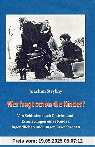Wer fragt schon die Kinder?: Von Schlesien nach Ostfriesland: Erinnerungen eines Kindes, Jugendlichen und jungen Erwachsenen Wer fragt schon die Kinder?: Von Schlesien nach Ostfriesland: Erinnerungen eines Kindes, Jugendlichen und jungen Erwachsenen