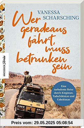 Wer geradeaus fährt, muss betrunken sein: Eine turbulente Reise mit dem Van durch Kirgistan, Tadschikistan und Usbekistan Wer geradeaus fährt, muss betrunken sein: Eine turbulente Reise mit dem Van durch Kirgistan, Tadschikistan und Usbekistan