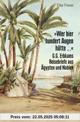 »Wer hier hundert Augen hätte ...«. G.G. Erbkams Reisebriefe aus Ägypten und Nubien