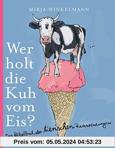 Wer holt die Kuh vom Eis?: Das Rätselbuch der tierischen Redewendungen