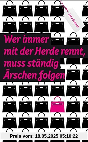 Wer immer mit der Herde rennt, muss ständig Ärschen folgen