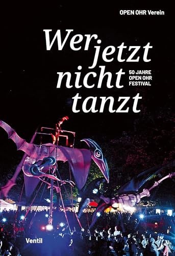 Wer jetzt nicht tanzt: 50 Jahre OPEN OHR Festival von Ventil Verlag UG