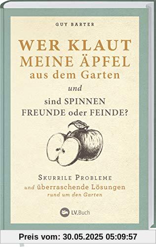 Wer klaut meine Äpfel aus dem Garten: Skurrile Probleme und überraschende Lösungen rund um den Garten