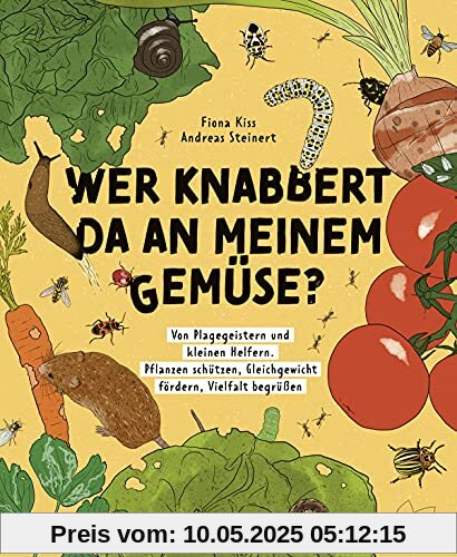 Wer knabbert da an meinem Gemüse?: Von Plagegeistern und kleinen Helfern. Pflanzen schützen, Gleichgewicht fördern, Vielfalt begrüßen