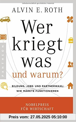 Wer kriegt was - und warum?: Bildung, Jobs und Partnerwahl: Wie Märkte funktionieren