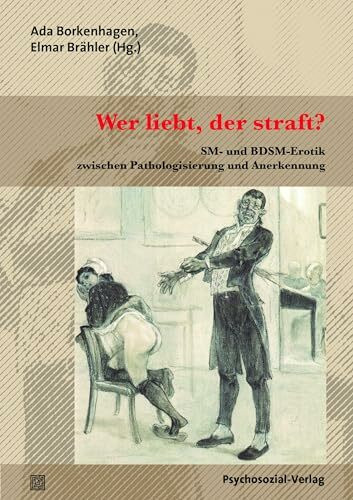 Wer liebt, der straft?: SM- und BDSM-Erotik zwischen Pathologisierung und Anerkennung (Beiträg... Wer liebt, der straft?: SM- und BDSM-Erotik zwischen Pathologisierung und Anerkennung (Beiträg...