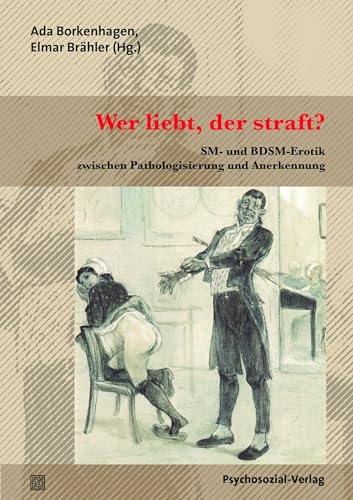 Wer liebt, der straft?: SM- und BDSM-Erotik zwischen Pathologisierung und Anerkennung (Beiträge zur Sexualforschung) von Psychosozial Verlag GbR